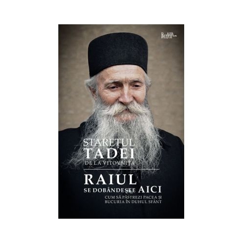Raiul se dobandeste aici. Cum sa pastrezi pacea si bucuria in Duhul Sfant - Staretul Tadei de la Vitovnita