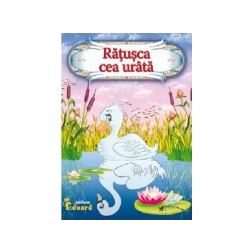 Ratusca cea urata - Hans Christian Andersen, Eduard, Legende si basme pentru copii