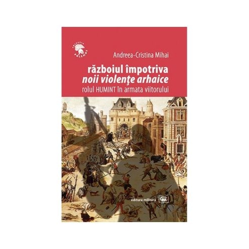 Razboiul impotriva „noii violente arhaice”: rolul HUMINT in armata viitorului - Andreea-Cristina Mihai