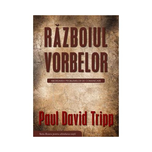 Razboiul vorbelor. Abordarea problemelor de comunicare - Paul David Tripp
