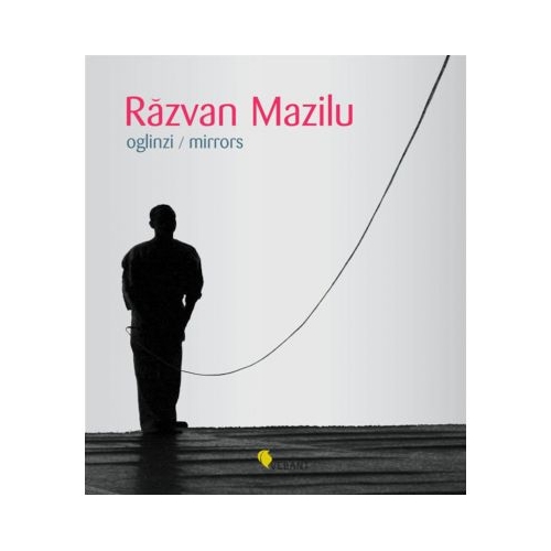 Razvan Mazilu. Oglinzi. Mirrors - Denise Radulescu