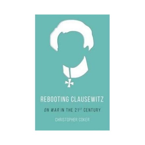 Rebooting Clausewitz - Christopher Coker