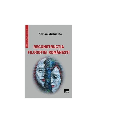Reconstructia filosofiei romanesti - Adrian Michiduta