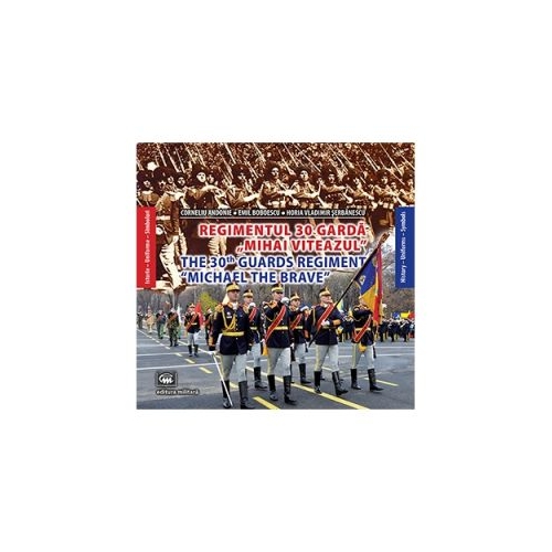 Regimentul 30 Garda „Mihai Viteazul”. Istorie, uniforme, simboluri - C. Andonie et al.