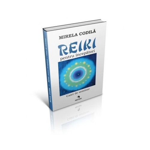 Reiki pentru incepatori. Caiet de seminar - Mirela Codila