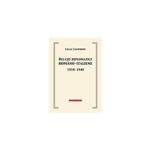 Relatii diplomatice romano-italiene 1918-1940 - Lilian Zamfiroiu