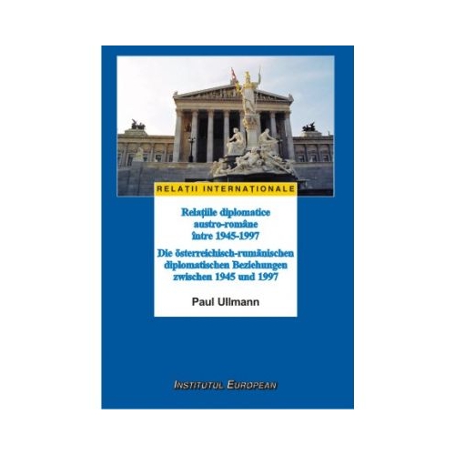 Relatiile diplomatice austro-romane intre 1945-1997 - Paul Ullmann