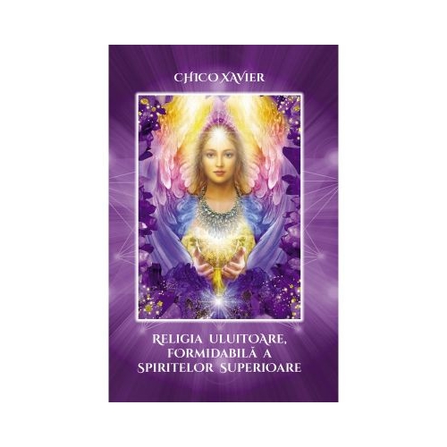 Religia uluitoare, formidabila a spiritelor superioare - Chico Xavier