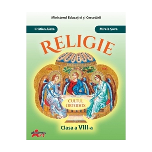 Religie. Cultul ortodox. Clasa a VIII-a - Cristian Alexa, Mirela Sova - editura Akademos Art