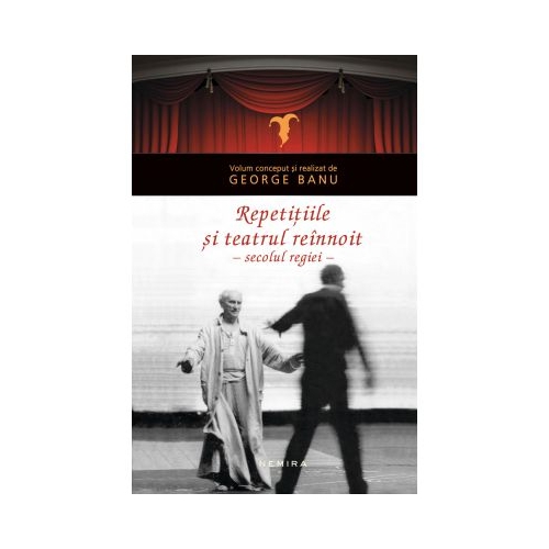 Repetitiile si teatrul reinnoit in secolul regiei - George Banu