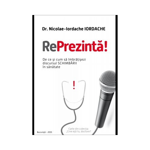 RePrezinta! De ce si cum sa imbratisezi discursul schimbarii in sanatate - dr. Nicolae Iordache IORDACHE