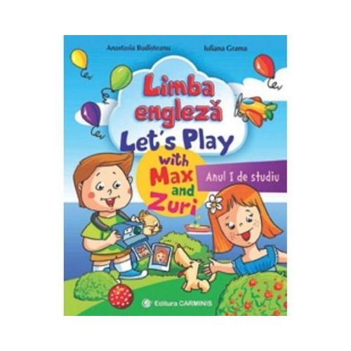 Limba engleza. Anul I de studiu. Letâ€™s Play with Max and Zuri - A. Budisteanu, I. Grama, editura Carminis
