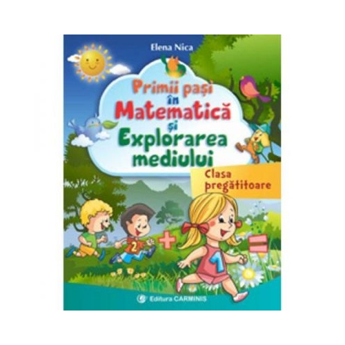Primii pasi in Matematica si Explorarea Mediului - clasa pregatitoare - Elena Nica, editura Carminis