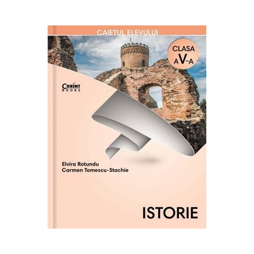 Istorie. Caietul elevului pentru clasa a V-a - Elvira Rotundu, Carmen Tomescu-Stachie, editura Corint