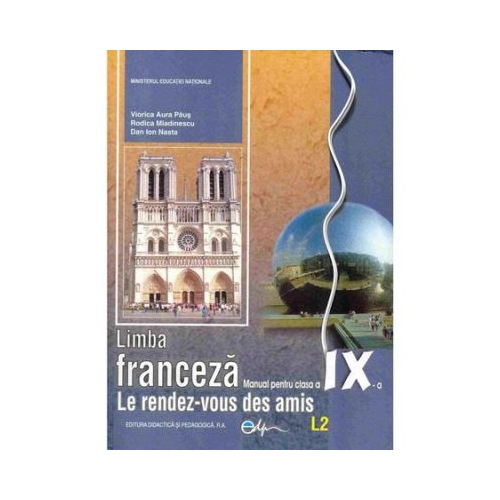 Limba franceza, manual pentru clasa a IX-a L2. Le rendez-vous des amis - Dan Ion Nasta, editura Didactica si Pedagogica