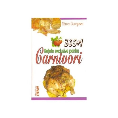 365+1 Retete exclusive pentru Carnivori - Mircea Georgescu