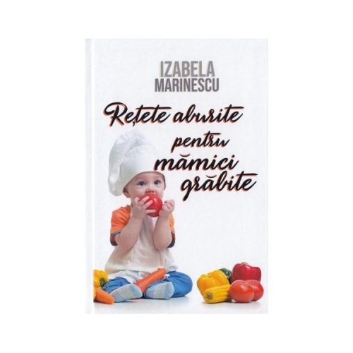 Retete aburite pentru mamici grabite - Izabela Marinescu