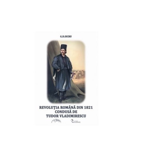 Revolutia romana de la 1821 condusa de Tudor Vladimirescu - G. D. Iscru