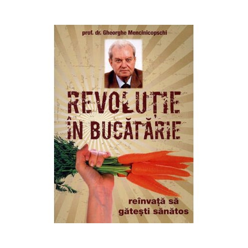 Revolutie in bucatarie. Reinvata sa gatesti sanatos - Gheorghe Mencinicopschi