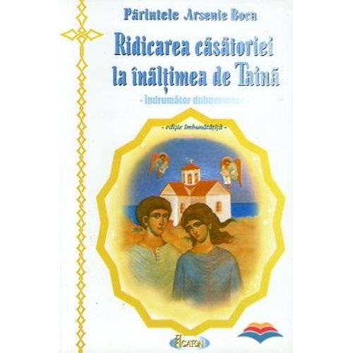 Ridicarea casatoriei la inaltimea de taina - Arsenie Boca Religie Agaton grupdzc