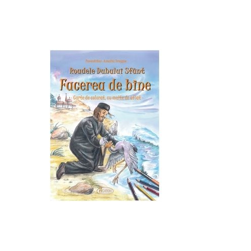 Roadele Duhului Sfant. Volumul 5 Facerea de bine. Carte de colorat, cu multe de aflat - Alexandru Stanese, Amalia Dragne