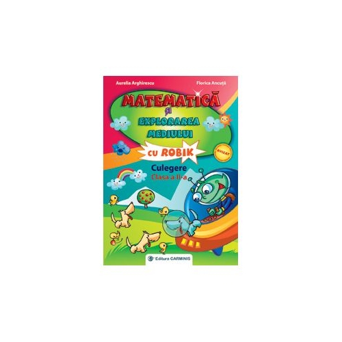 Matematica si explorarea mediului cu Robik. Culegere clasa a II-a - Aurelia Arghirescu, Florica Ancuta, editura Carminis