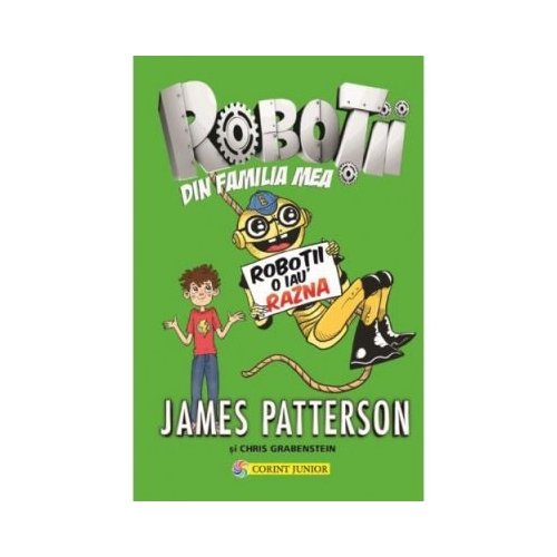 Robotii din familia mea Volumul II. Robotii o iau razna - James Patterson, editura Corint Junior. Carte pentru copii