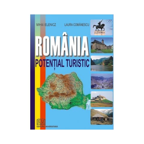 Romania. Potential turistic - Laura Comanescu, Mihai Ielenicz Turism si Mediu Universitara