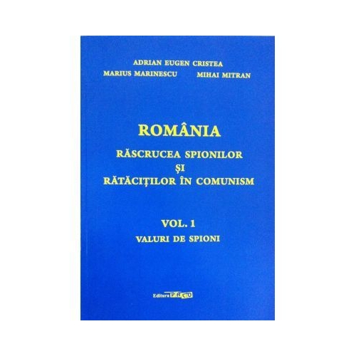 Romania rascrucea spionilor si ratacitiilor in comunism volumul I - Adrian Eugen Cristea