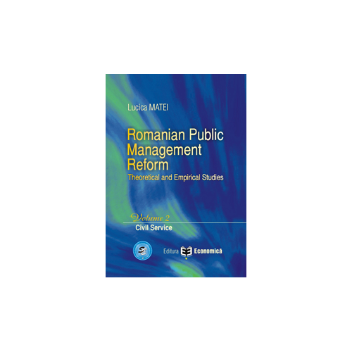 Romanian Public Management Reform. Theoretical and empirical studies. Volume 2. Civil service - Lucica Matei