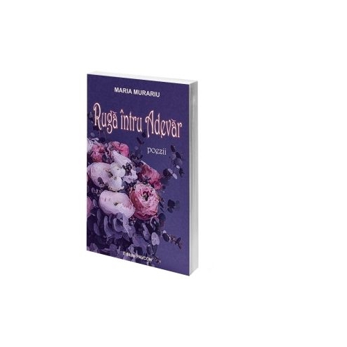Ruga intru Adevar. Poezii - Maria Murariu