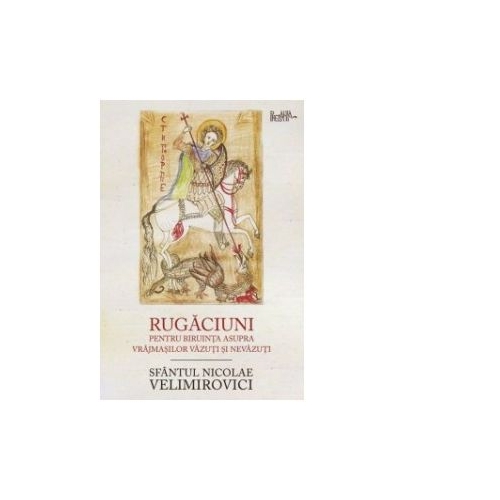 Rugaciuni pentru biruinta asupra vrajmasilor vazuti si nevazuti - Sfantul Nicolae Velimirovici Religie Predania grupdzc