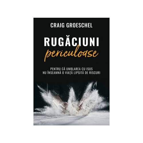 Rugaciuni periculoase - Craig Groeschel