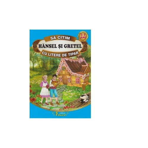 Sa citim HANSEL SI GRETEL cu litere de tipar, 3-5 ani - Fratii Grimm, Eduard, Lecturi, Carti educative