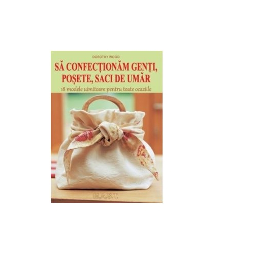 Sa confectionam genti, posete, saci de umar. 18 modele uimitoare pentru toate ocaziile - Dorothy Wood