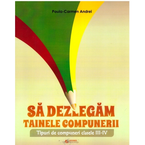 Sa dezlegam tainele compunerii. Tipuri de compuneri clasele III-IV﻿ - Paula Carmen Andrei