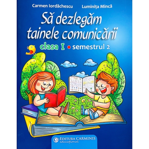 Sa dezlegam tainele comunicarii. Clasa I. Semenstrul II (cod PI) - Carmen Iordachescu, Luminita Minca, editura Carminis