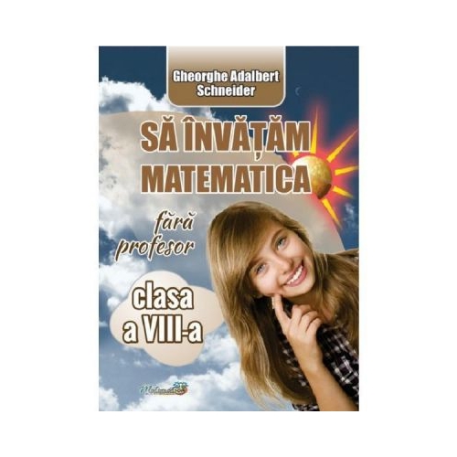 Sa invatam matematica fara profesor Clasa 8 - Gheorghe Adalbert Schneider Set Semestrul I + Semestrul II Clasa 8 Hyperion grupdzc