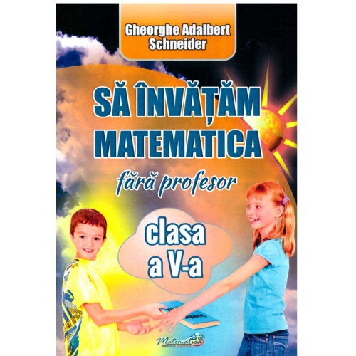 Sa invatam matematica fara profesor, clasa a V-a - Gheorghe Adalbert Schneider Set Semestrul I + Semestrul II Clasa 5 Hyperion grupdzc