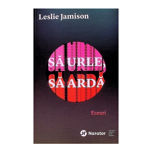 Sa urle, sa arda - Leslie Jamison