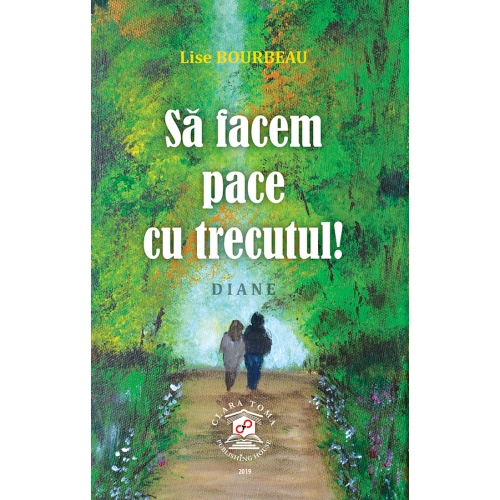Sa facem pace cu trecutul! Diane - Lise Bourbeau Altele Clara Toma Publishing House grupdzc