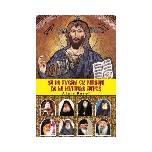 Sa ne rugam cu parintii de la Muntele Athos - Alain Durel