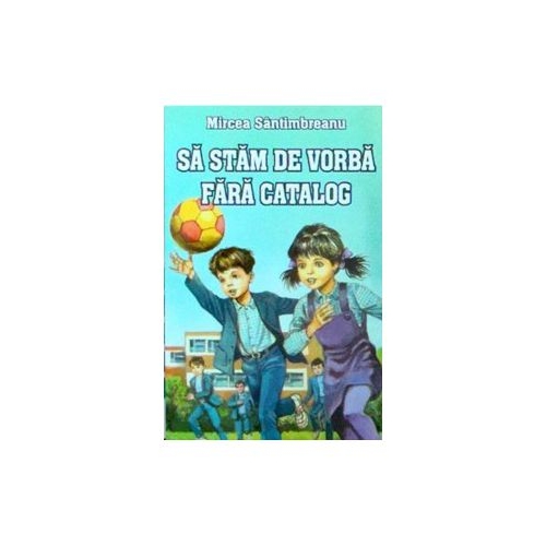Sa stam de vorba fara catalog - Mircea Santimbreanu
