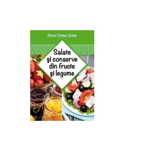Salate si conserve din fructe si legume - Maria Cristea Soimu