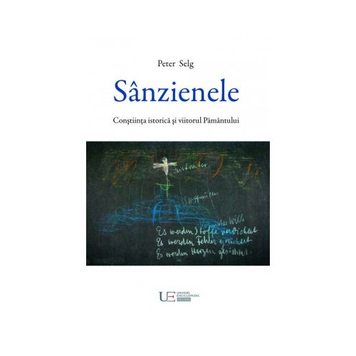 Sanzienele. Constiinta istorica si viitorul Pamantului - Peter Selg
