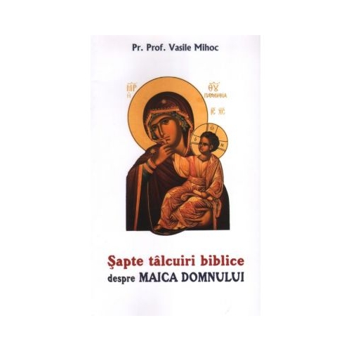 Sapte talcuiri biblice despre Maica Domnului - pr. prof. dr. Vasile Mihoc