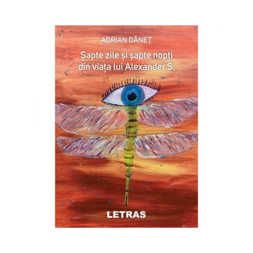 Sapte zile si sapte nopti din viata lui Alexander S - Adrian Danet