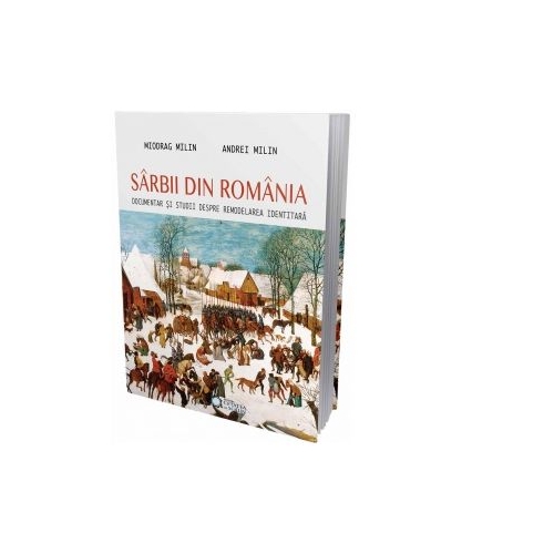 Sarbii din Romania. Documentar si studii despre remodelarea identitara - Miodrag Milin