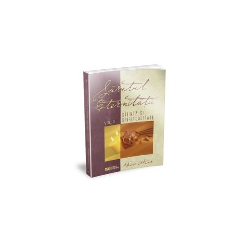 Sarutul eternitatii. Stiinta si spiritualitate. Vol. II﻿ - Craciun Adriana