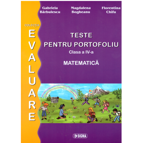 Pregatire pentru Evaluarea Nationala. Matematica. Teste pentru portofoliu. Clasa a IV-a - Gabriela Barbulescu, Ed. Sigma, Auxiliare Evaluare finala Clasa 4